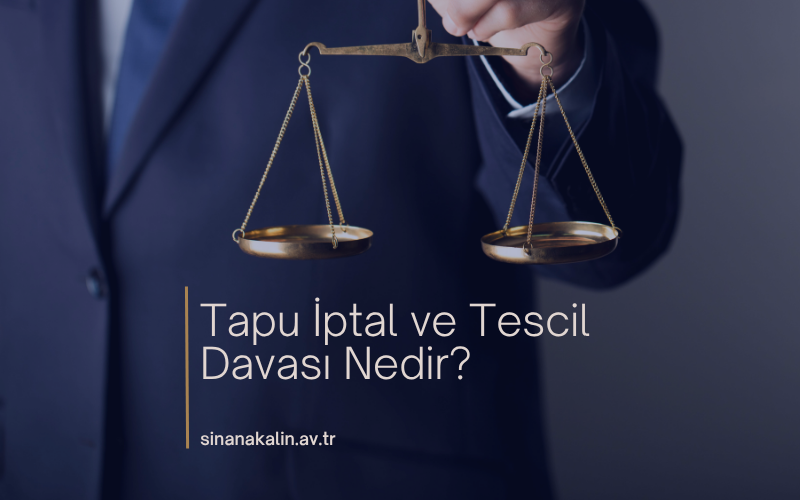 Tapu İptal ve Tescil Davası Nedir?