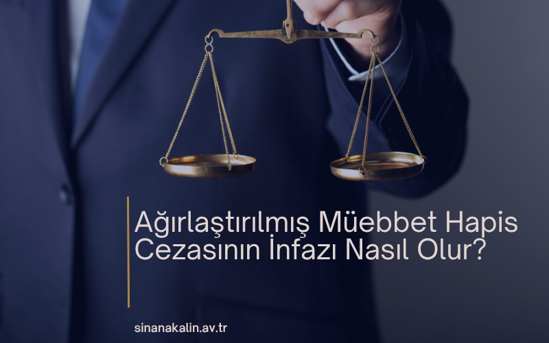 Ağırlaştırılmış Müebbet Hapis Cezasının İnfazı Nasıl Olur?