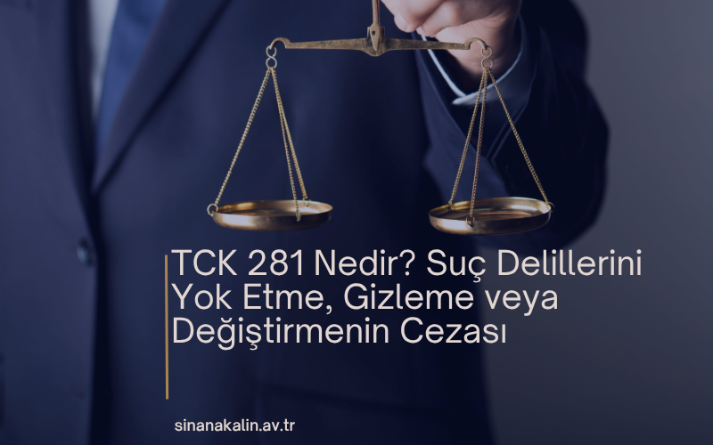 TCK 281 Nedir? Suç Delillerini Yok Etme, Gizleme veya Değiştirmenin Cezası