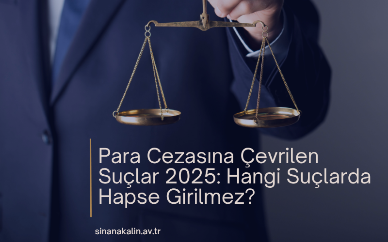 Para Cezasına Çevrilen Suçlar 2025: Hangi Suçlarda Hapse Girilmez?
