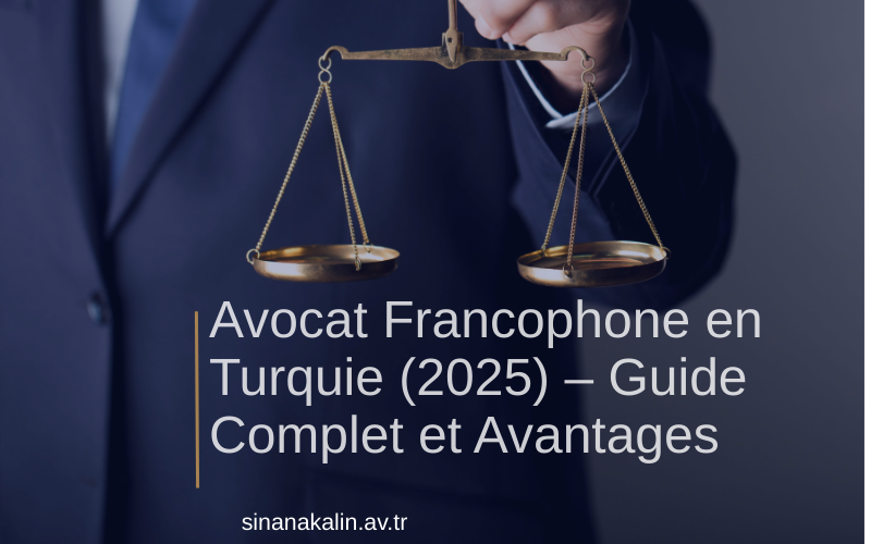 Avocat Francophone en Turquie (2025) – Guide Complet et Avantages
