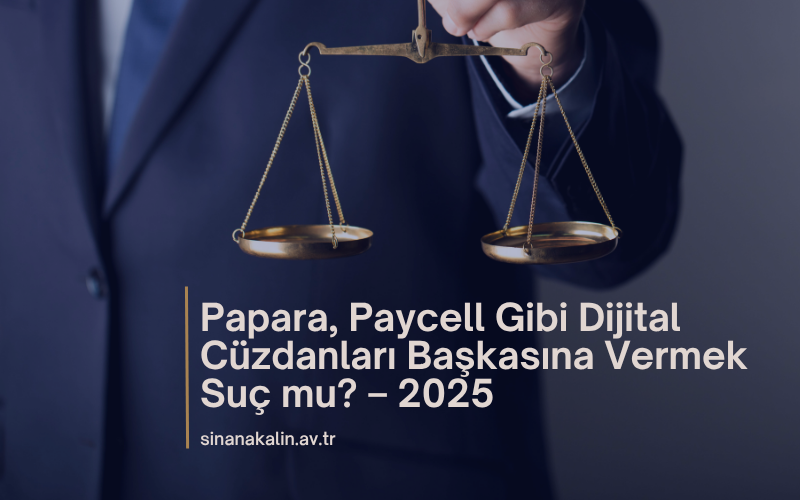 Papara, Paycell Gibi Dijital Cüzdanları Başkasına Vermek Suç mu? – 2025