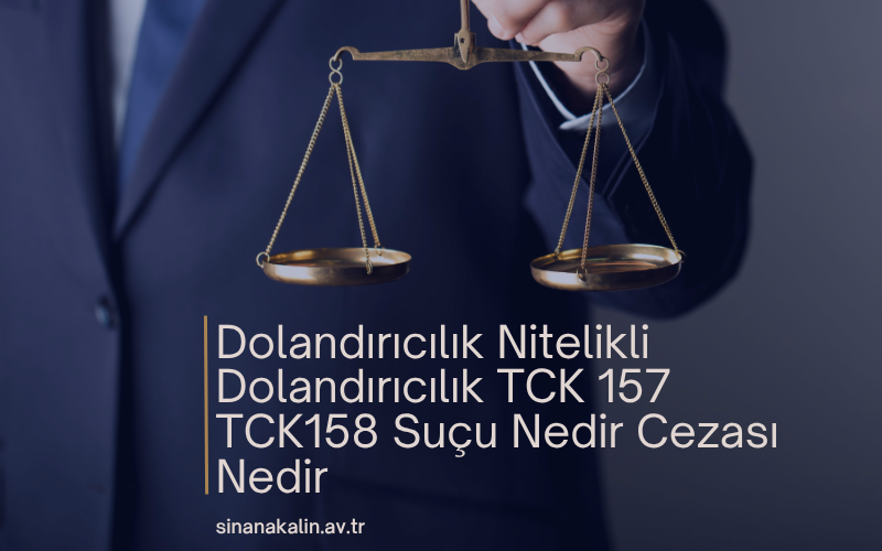 Dolandırıcılık Nitelikli Dolandırıcılık TCK 157 TCK158 Suçu Nedir Cezası Nedir