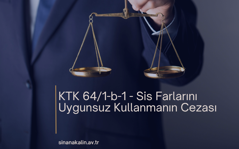 KTK 64/1-b-1 - Sis Farlarını Uygunsuz Kullanmanın Cezası
