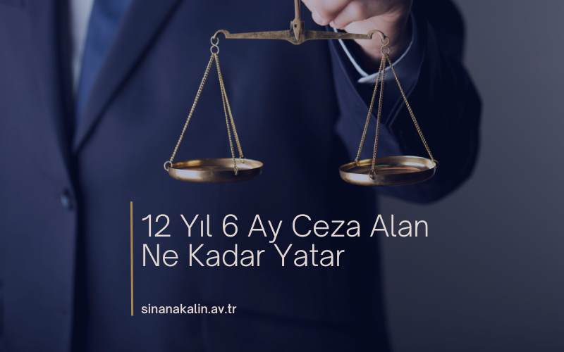 12 Yıl 6 Ay Ceza Alan Ne Kadar Yatar