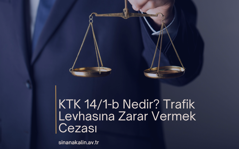 KTK 14/1-b Nedir? Trafik Levhasına Zarar Vermek Cezası