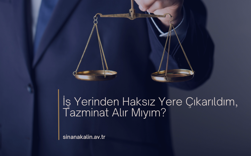 İş Yerinden Haksız Yere Çıkarıldım, Tazminat Alır Mıyım?