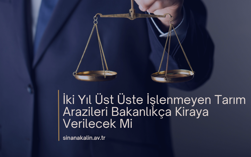 İki Yıl Üst Üste İşlenmeyen Tarım Arazileri Bakanlıkça Kiraya Verilecek Mi