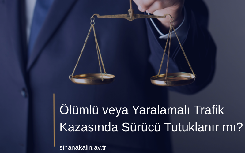 Ölümlü veya Yaralamalı Trafik Kazasında Sürücü Tutuklanır mı?