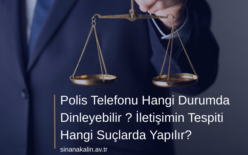 Polis Telefonu Hangi Durumda Dinleyebilir ? İletişimin Tespiti Hangi Suçlarda Yapılır?