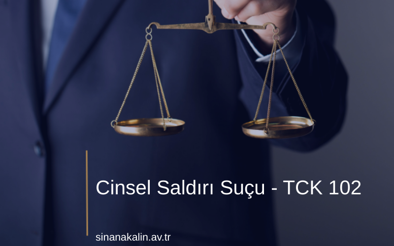 Cinsel Saldırı Suçu - TCK 102