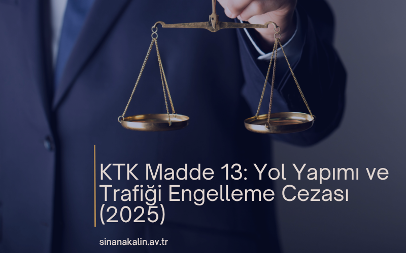 KTK Madde 13: Yol Yapımı ve Trafiği Engelleme Cezası (2025)