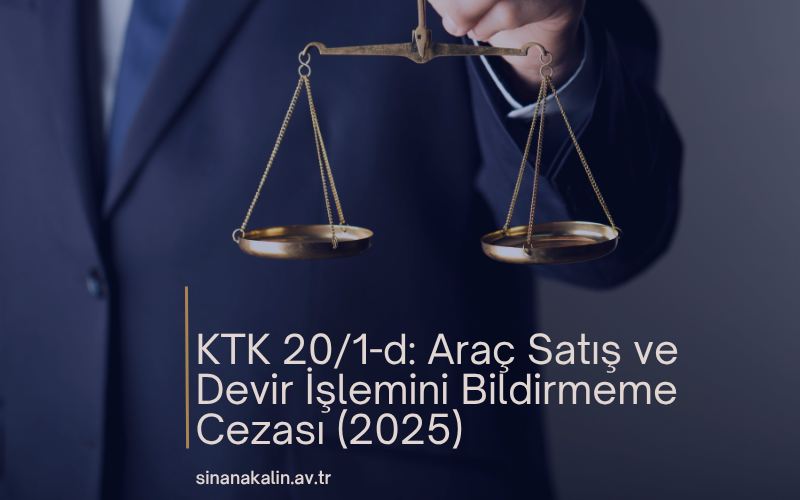 KTK 20/1-d: Araç Satış ve Devir İşlemini Bildirmeme Cezası (2025)