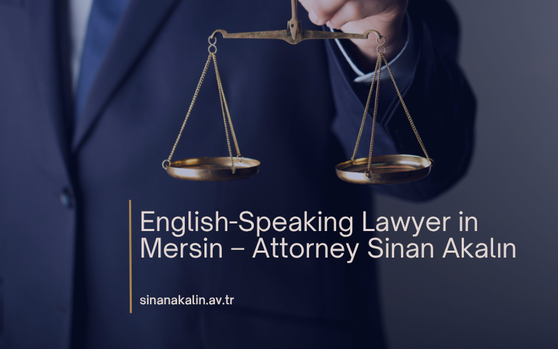 English-Speaking Lawyer in Mersin – Attorney Sinan AKALIN
