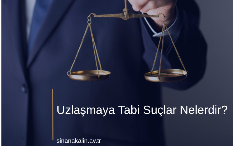 Uzlaşmaya Tabi Suçlar Nelerdir?