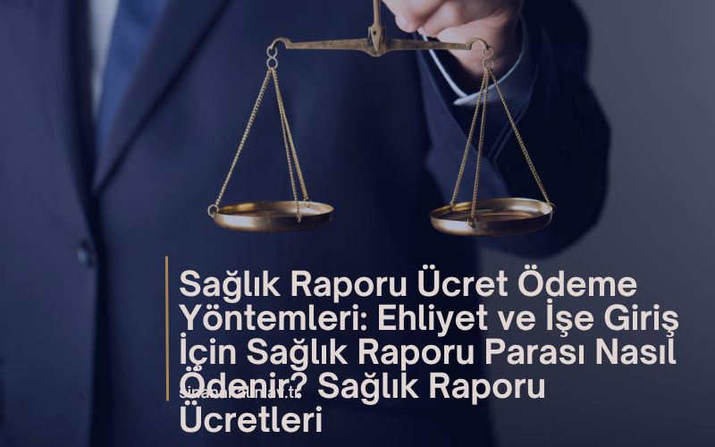 Sağlık Raporu Ücret Ödeme Yöntemleri: Ehliyet ve İşe Giriş İçin Sağlık Raporu Parası Nasıl Ödenir? Sağlık Raporu Ücretleri