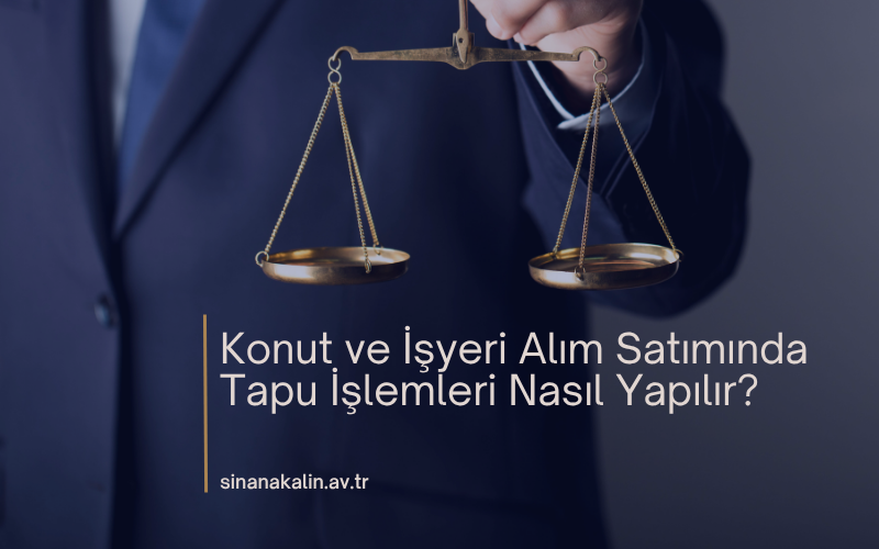 Konut ve İşyeri Alım Satımında Tapu İşlemleri Nasıl Yapılır?