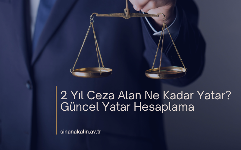 2 Yıl Ceza Alan Ne Kadar Yatar? – Güncel Yatar Hesaplama