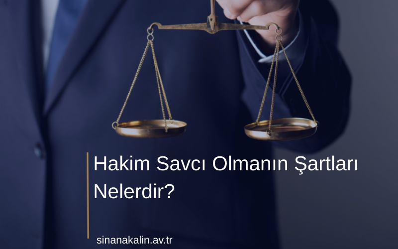 Hakim Savcı Olmanın Şartları Nelerdir?