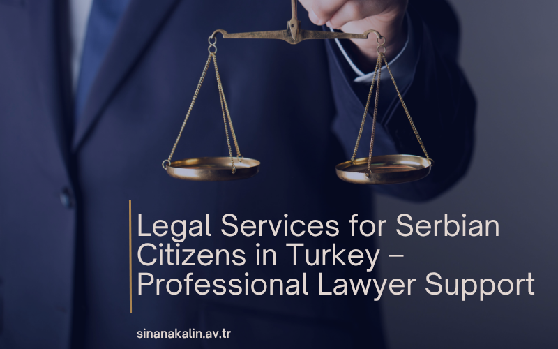 Legal Services for Serbian Citizens in Turkey – Professional Lawyer Support