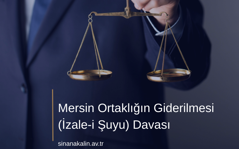 Mersin Ortaklığın Giderilmesi (İzale-i Şuyu) Davası