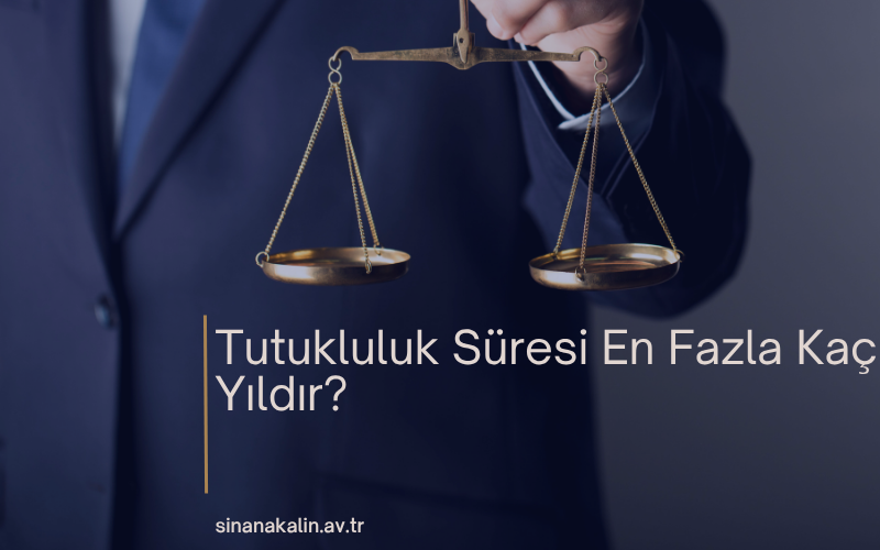 Tutukluluk Süresi En Fazla Kaç Yıldır?