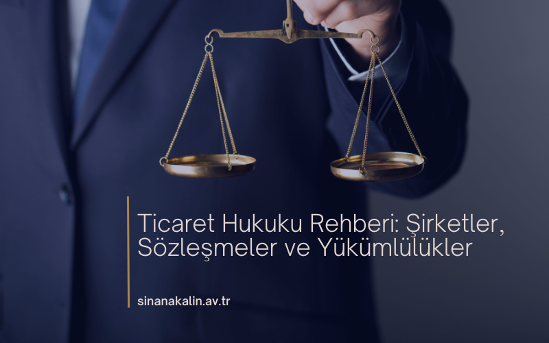 Ticaret Hukuku Rehberi: Şirketler, Sözleşmeler ve Yükümlülükler