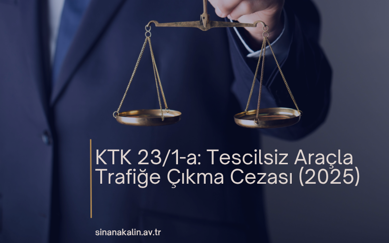 KTK 23/1-a: Tescilsiz Araçla Trafiğe Çıkma Cezası (2025)