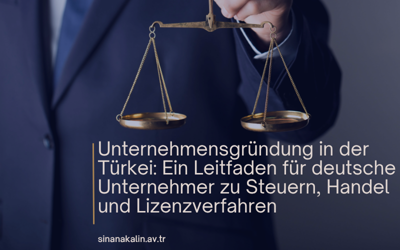 Unternehmensgründung in der Türkei: Ein Leitfaden für deutsche Unternehmer zu Steuern, Handel und Lizenzverfahren