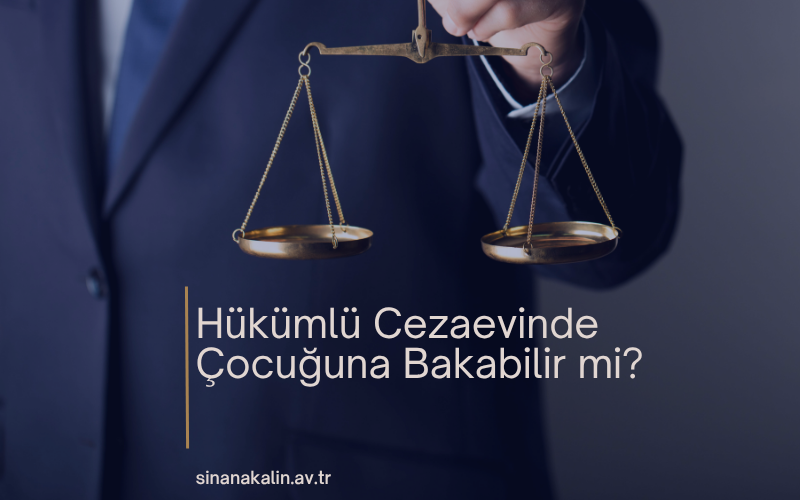 Hükümlü Cezaevinde Çocuğuna Bakabilir mi?