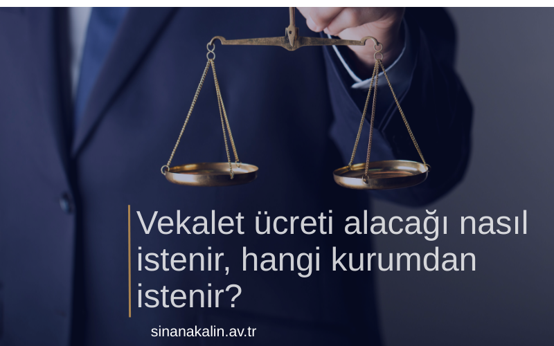 Vekalet ücreti alacağı nasıl istenir, hangi kurumdan istenir?