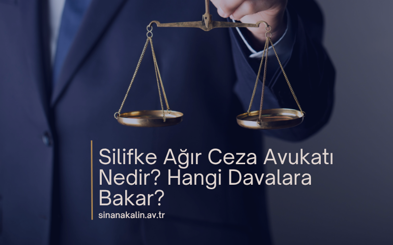 Silifke Ağır Ceza Avukatı Nedir? Hangi Davalara Bakar?