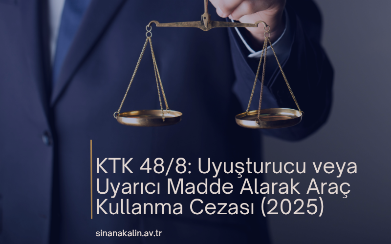 KTK 48/8: Uyuşturucu veya Uyarıcı Madde Alarak Araç Kullanma Cezası (2025)