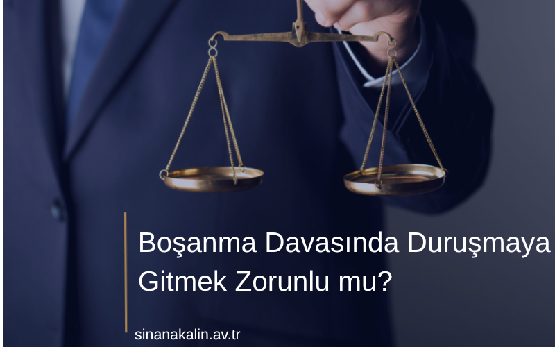 Boşanma Davasında Duruşmaya Gitmek Zorunlu mu?