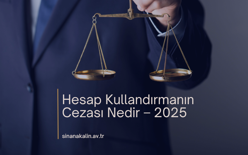 Hesap Kullandırmanın Cezası Nedir - 2025