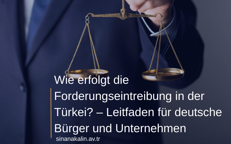 Wie erfolgt die Forderungseintreibung in der Türkei? – Leitfaden für deutsche Bürger und Unternehmen