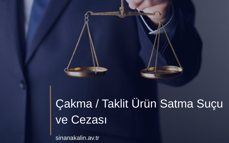 Çakma / Taklit Ürün Satma Suçu ve Cezası