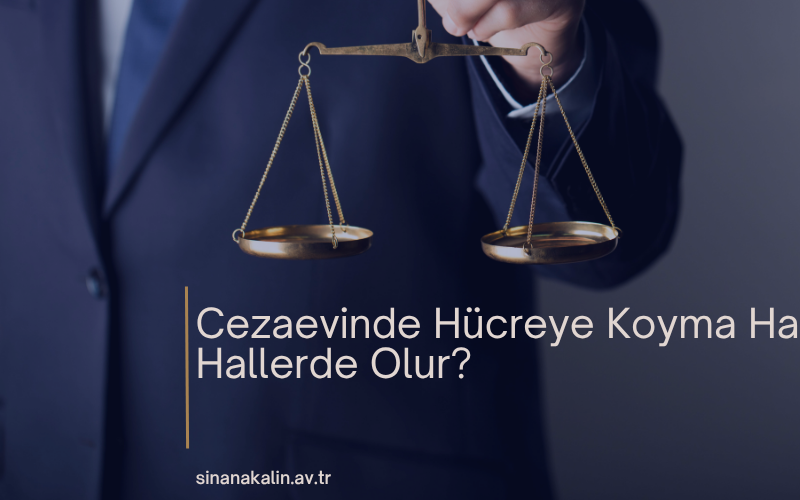 Cezaevinde Hücreye Koyma Hangi Hallerde Olur?