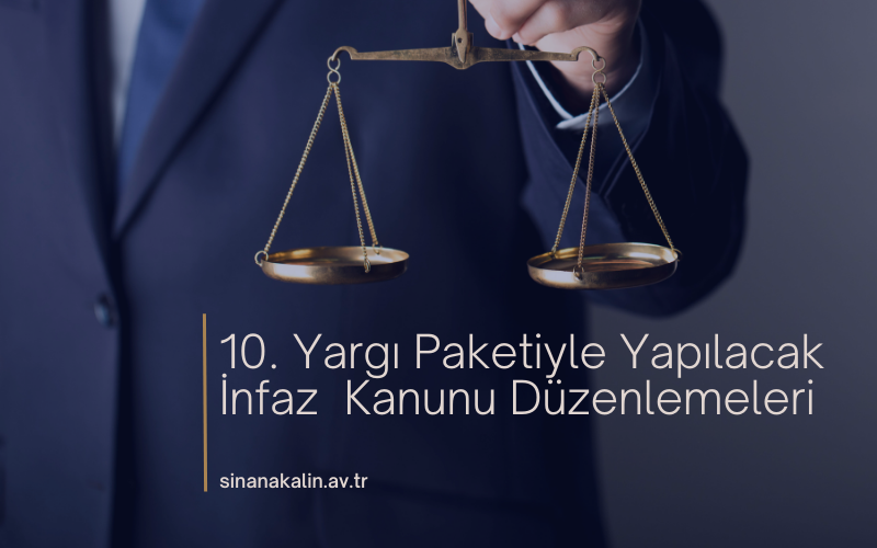 10. Yargı Paketiyle Yapılacak İnfaz  Kanunu Düzenlemeleri