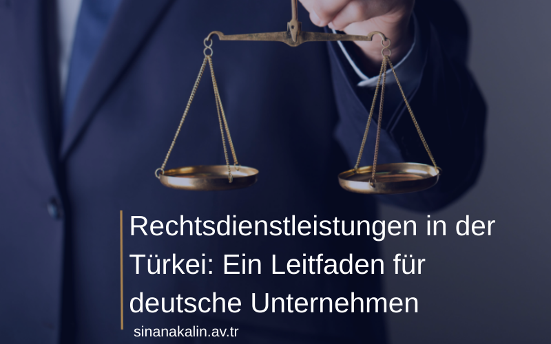 Rechtsdienstleistungen in der Türkei: Ein Leitfaden für deutsche Unternehmen