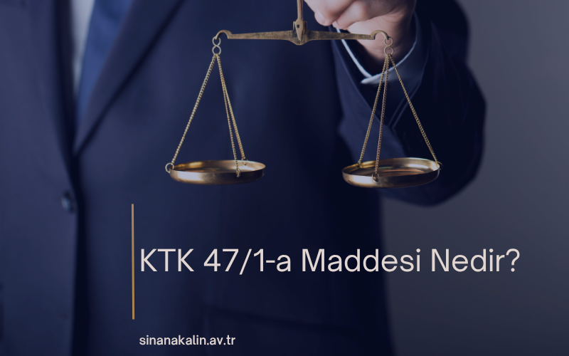 KTK 47/1-a Maddesi Nedir?