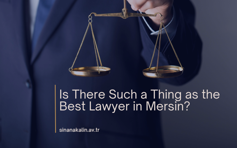 Is There Such a Thing as the Best Lawyer in Mersin?