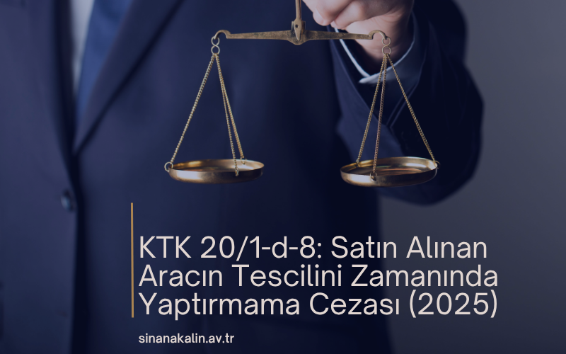 KTK 20/1-d-8: Satın Alınan Aracın Tescilini Zamanında Yaptırmama Cezası (2025)