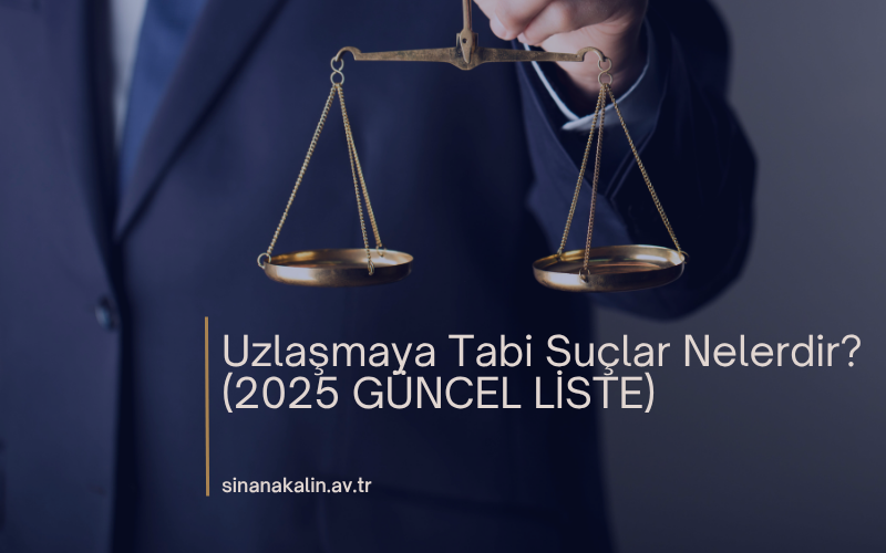 Uzlaşmaya Tabi Suçlar Nelerdir? (2025 GÜNCEL LİSTE)