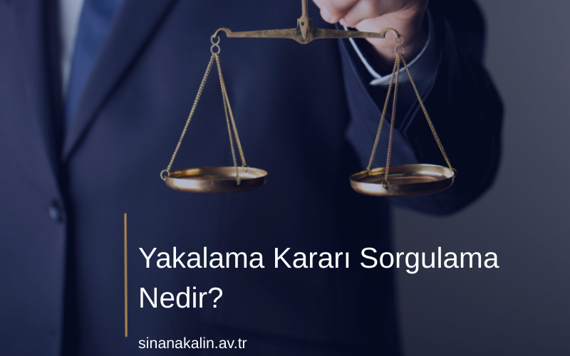 Yakalama Kararı Sorgulama Nedir?