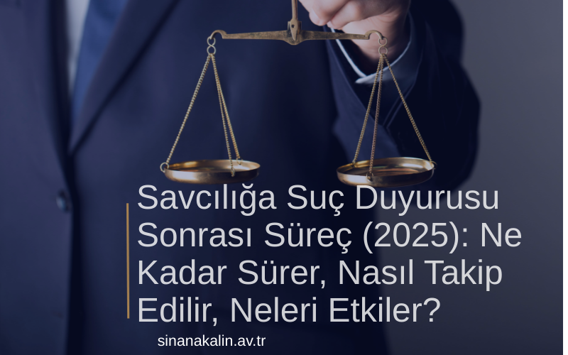 Savcılığa Suç Duyurusu Sonrası Süreç (2025): Ne Kadar Sürer, Nasıl Takip Edilir, Neleri Etkiler?