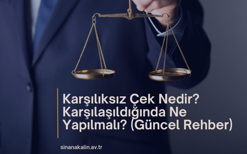 Karşılıksız Çek Nedir? Karşılaşıldığında Ne Yapılmalı? (Güncel Rehber)