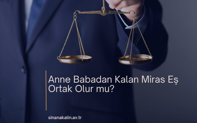 Anne Babadan Kalan Miras Eş Ortak Olur mu?