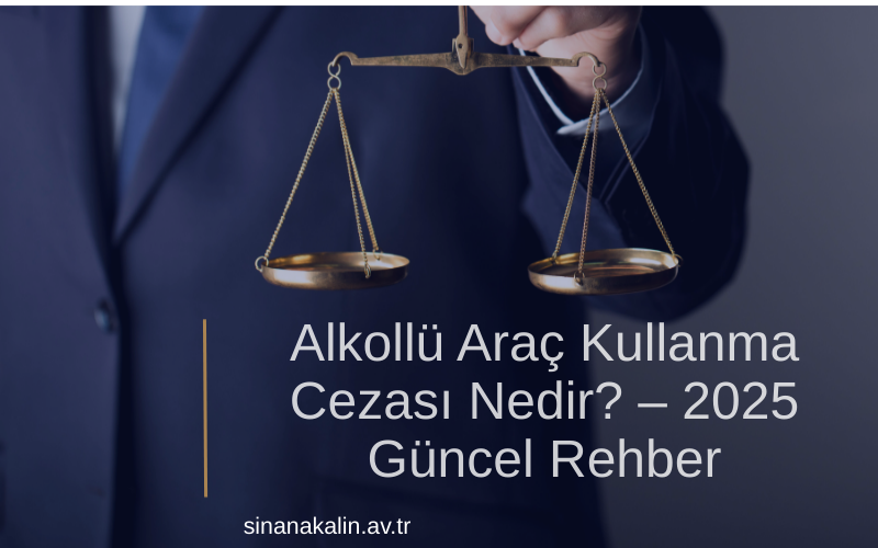 Alkollü Araç Kullanma Cezası Nedir? – 2025 Güncel Rehber