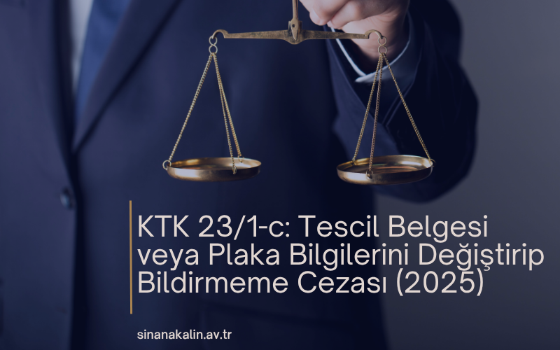 KTK 23/1-c: Tescil Belgesi veya Plaka Bilgilerini Değiştirip Bildirmeme Cezası (2025)
